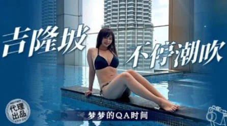 吉隆坡不停潮吹.吴梦梦.AI